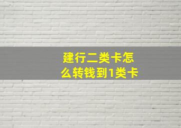 建行二类卡怎么转钱到1类卡