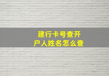 建行卡号查开户人姓名怎么查