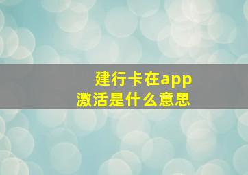 建行卡在app激活是什么意思