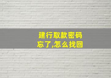 建行取款密码忘了,怎么找回