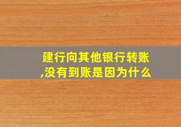 建行向其他银行转账,没有到账是因为什么