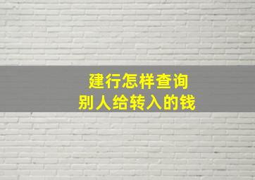 建行怎样查询别人给转入的钱