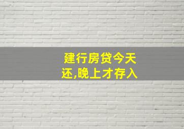 建行房贷今天还,晚上才存入