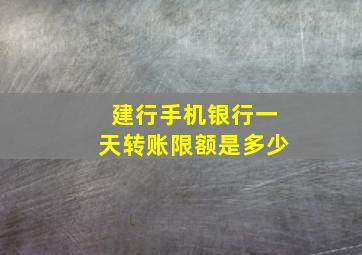 建行手机银行一天转账限额是多少