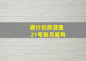 建行扣房贷是21号到月底吗