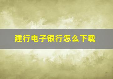 建行电子银行怎么下载