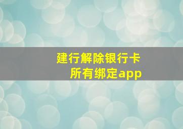 建行解除银行卡所有绑定app