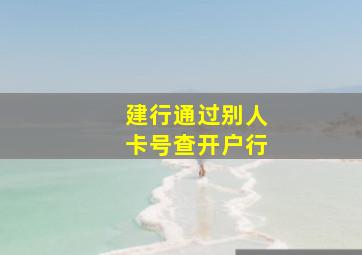 建行通过别人卡号查开户行