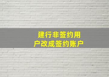 建行非签约用户改成签约账户