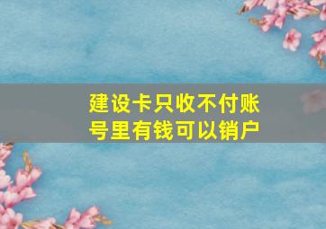 建设卡只收不付账号里有钱可以销户