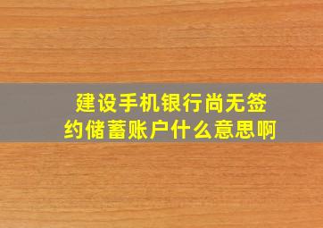 建设手机银行尚无签约储蓄账户什么意思啊