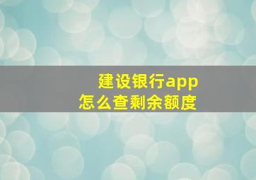 建设银行app怎么查剩余额度