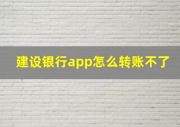 建设银行app怎么转账不了