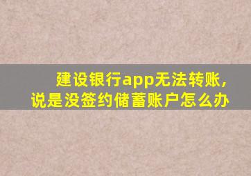 建设银行app无法转账,说是没签约储蓄账户怎么办