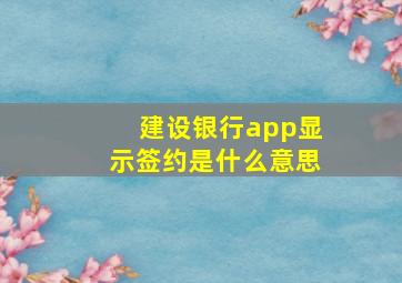 建设银行app显示签约是什么意思