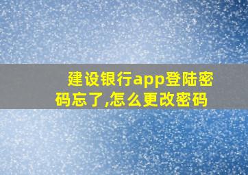 建设银行app登陆密码忘了,怎么更改密码