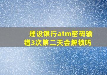 建设银行atm密码输错3次第二天会解锁吗