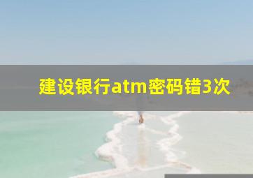 建设银行atm密码错3次