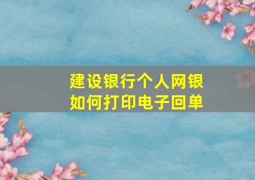 建设银行个人网银如何打印电子回单