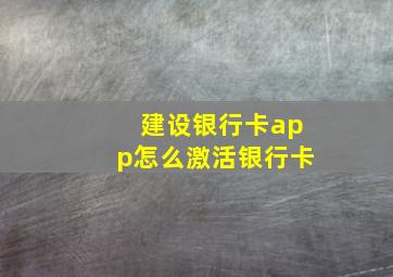 建设银行卡app怎么激活银行卡