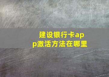 建设银行卡app激活方法在哪里