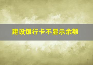 建设银行卡不显示余额