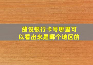 建设银行卡号哪里可以看出来是哪个地区的