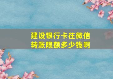 建设银行卡往微信转账限额多少钱啊