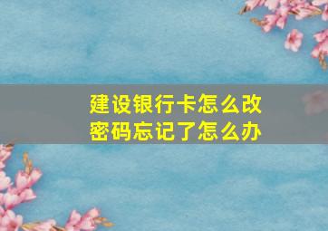 建设银行卡怎么改密码忘记了怎么办