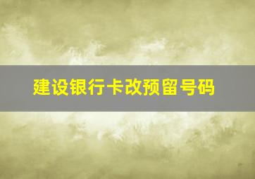 建设银行卡改预留号码