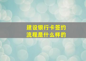 建设银行卡签约流程是什么样的