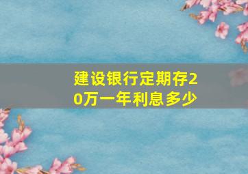 建设银行定期存20万一年利息多少