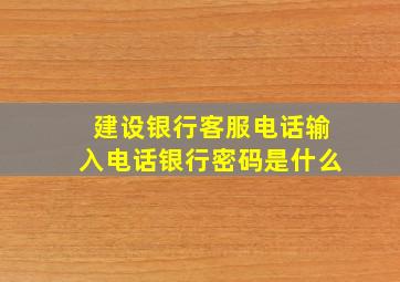 建设银行客服电话输入电话银行密码是什么