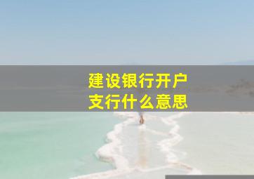 建设银行开户支行什么意思