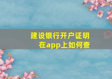 建设银行开户证明在app上如何查