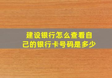 建设银行怎么查看自己的银行卡号码是多少