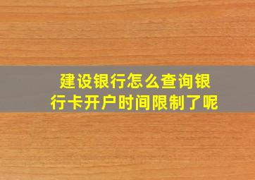 建设银行怎么查询银行卡开户时间限制了呢