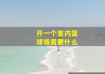 开一个室内篮球场需要什么