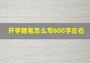 开学随笔怎么写600字左右