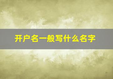 开户名一般写什么名字