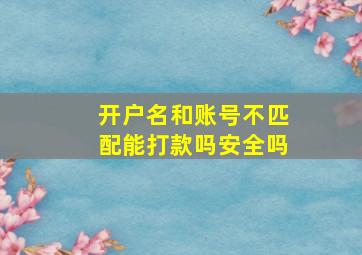 开户名和账号不匹配能打款吗安全吗