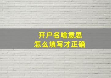 开户名啥意思怎么填写才正确