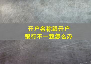 开户名称跟开户银行不一致怎么办