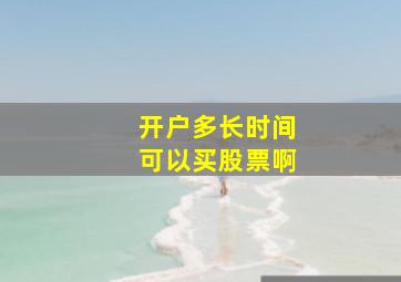 开户多长时间可以买股票啊