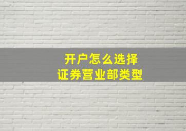 开户怎么选择证券营业部类型