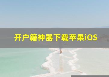 开户籍神器下载苹果iOS