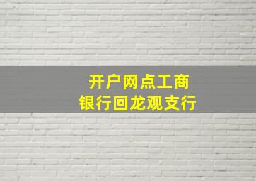 开户网点工商银行回龙观支行