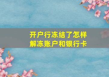 开户行冻结了怎样解冻账户和银行卡