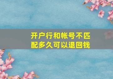 开户行和帐号不匹配多久可以退回钱