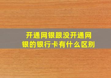 开通网银跟没开通网银的银行卡有什么区别